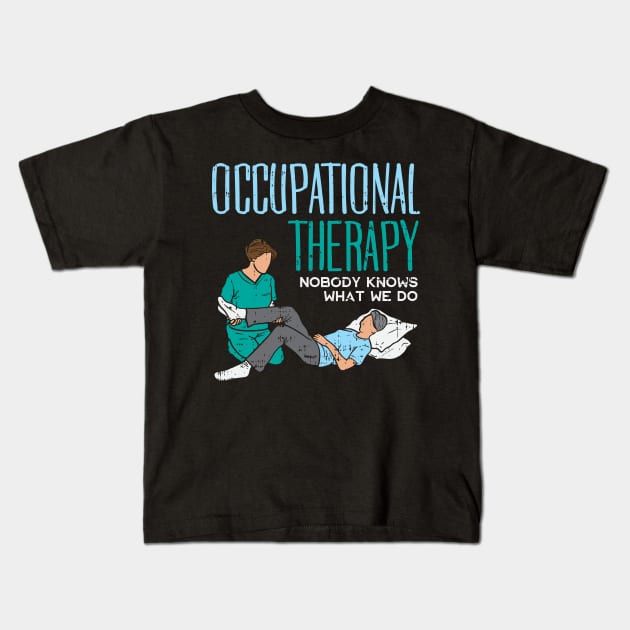 OCCUPATIONAL THERAPY: Nobody Knows What We Do Kids T-Shirt by woormle